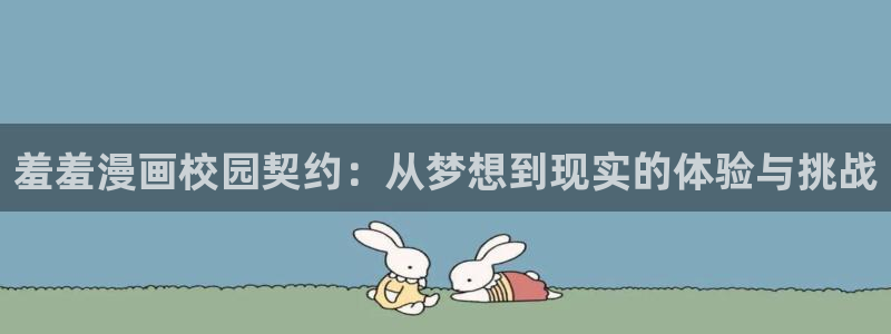 omofun免费看动漫：羞羞漫画校园契约：从梦想到现实的体验与挑战