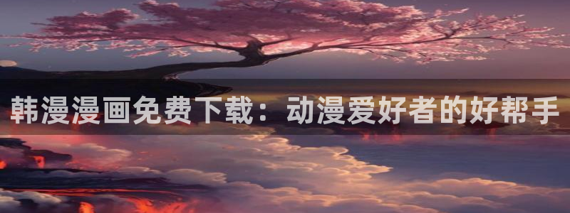omofun.con：韩漫漫画免费下载：动漫爱好者的好帮手