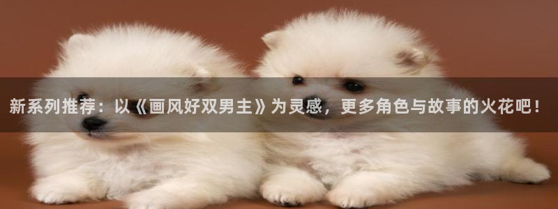 omofun中文官网：新系列推荐：以《画风好双男主》为灵感，更多角色与故事的火花吧！