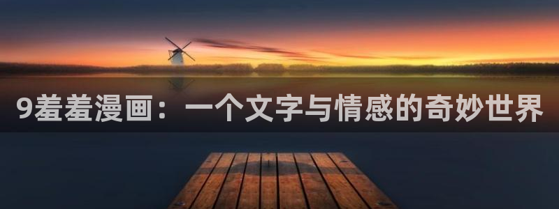 omofun下载的视频在哪：9羞羞漫画：一个文字与情感的奇妙世界